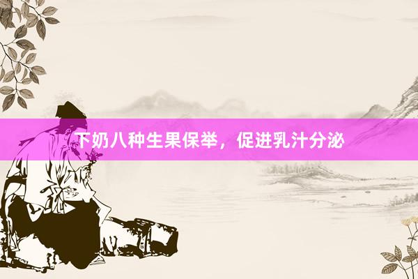 下奶八种生果保举，促进乳汁分泌